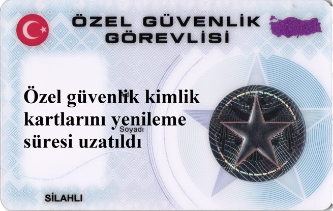 Özel güvenlik kimlik kartlarını yenileme süresi uzatıldı