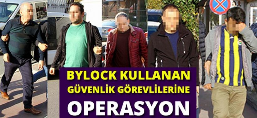 ByLock operasyonu: 5 güvenlik görevlisi gözaltında
