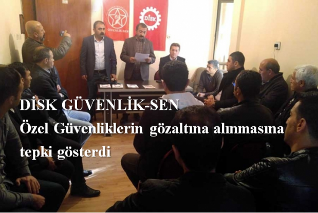 DİSK Güvenlik-Sen’den üyelerinin gözaltına alınmasına tepki