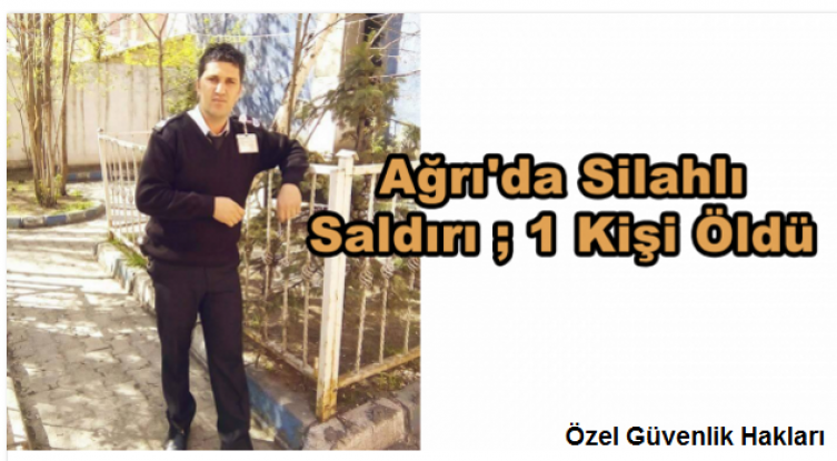 Ağrı da özel güvenlik görevlisine silahlı saldırı 