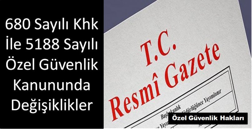 680 Sayılı Khk İle 5188 Sayılı Özel Güvenlik Kanununda Değişiklikler Yapıldı