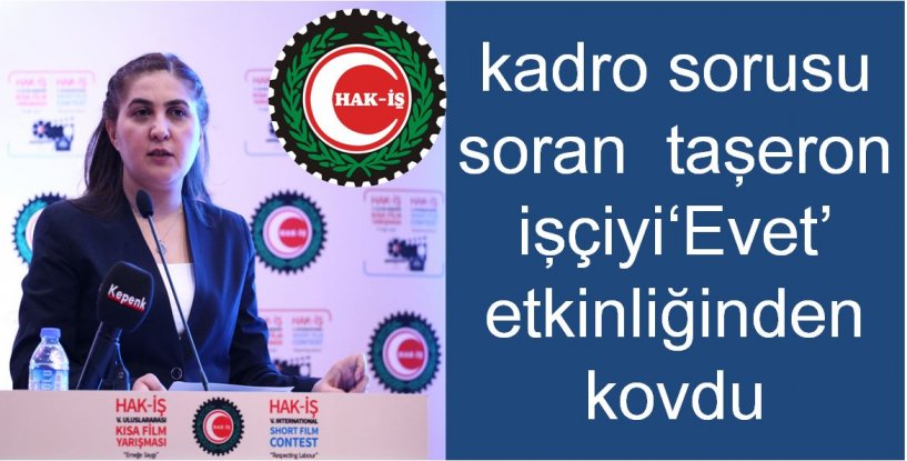 Hak-İş Sendikası kadro sorusu soran  taşeron işçiyi ‘Evet’ etkinliğinden kovdu