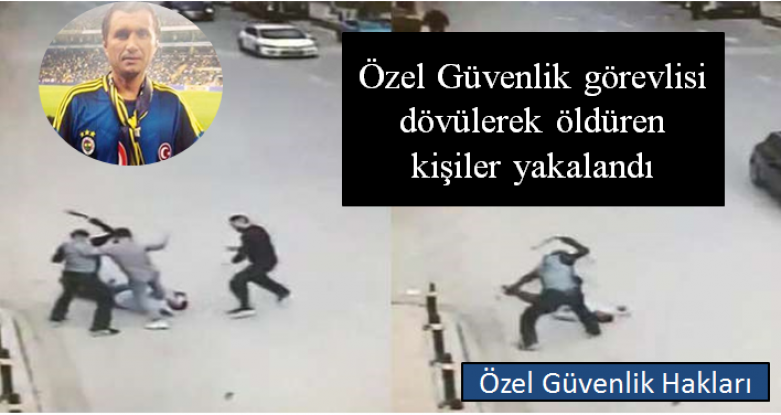 Özel Güvenlik görevlisi dövülerek öldüren katil kişiler yakalandı 