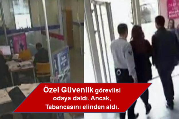 Özel Güvenlik görevlisi odaya daldı. Ancak, tabancasını elinden aldı.