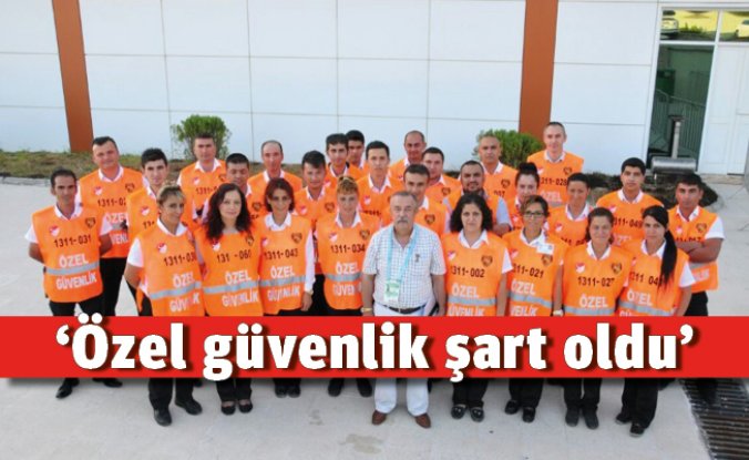 Özel güvenlik şart oldu