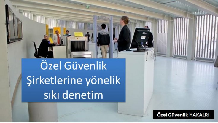 Özel güvenlik şirketlerine yönelik  sıkı denetim