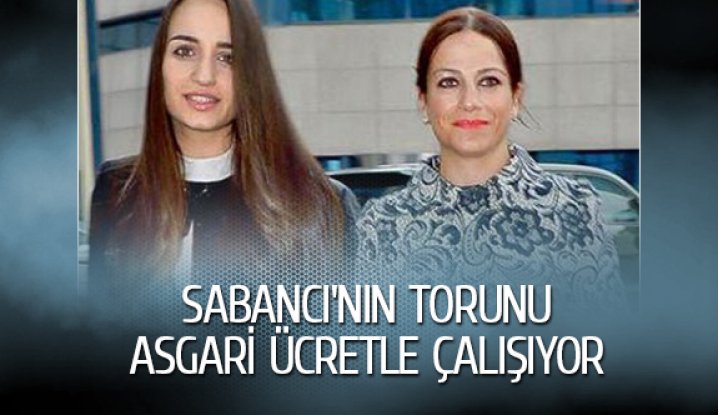 Sabancı'nın torunu asgari ücretle çalışıyor  