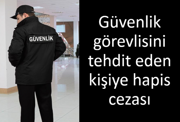 Güvenlik görevlisini tehdit eden kişiye hapis cezası