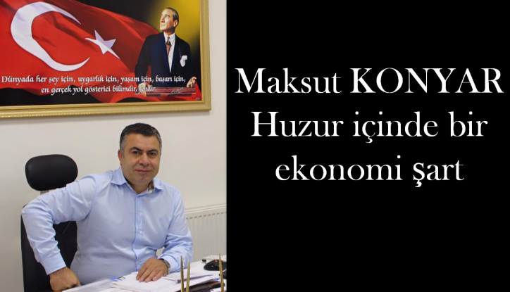 Maksut Konyar Huzur içinde bir ekonomi şart