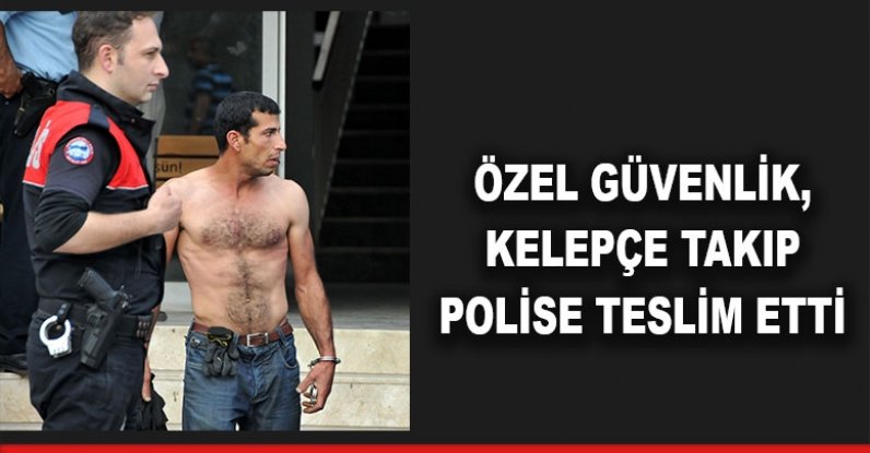 Özel güvenlik, kelepçe takıp polise teslim etti