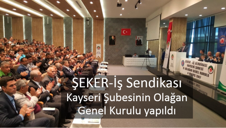 ŞEKER-İş Sendikası Kayseri Şubesinin Olağan Genel Kurulu yapıldı 