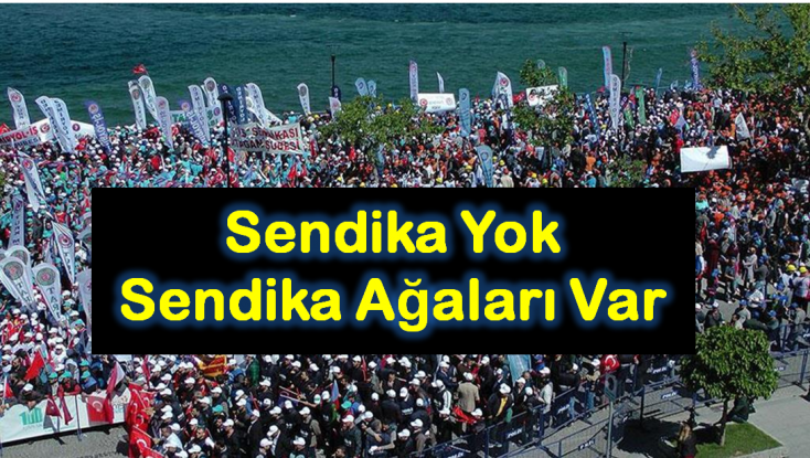Türkiye'nin 1 Mayıs Gerçeği: Sendika Yok, Sendika Ağaları Var