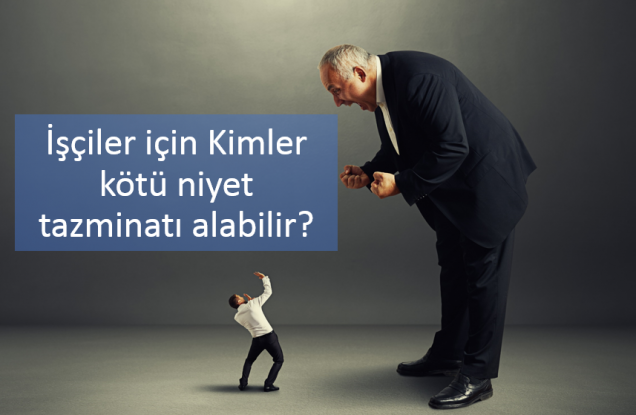 İşveren işçiyi işten atarsa ne olur  Kimler kötü niyet tazminatı alabilir ? Şartları ne