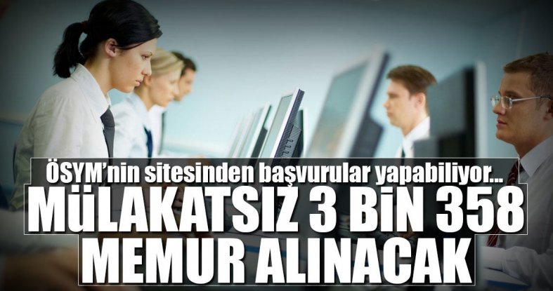 Mülakatsız 3 bin 358 memur alınacak