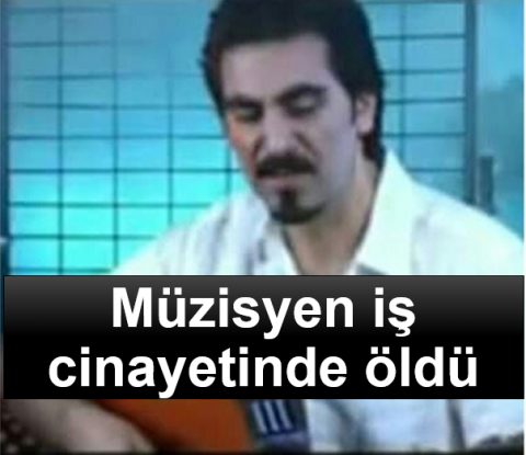 Müzisyen iş cinayetinde öldü