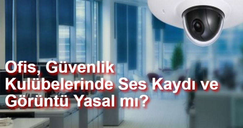 Ofis, Güvenlik Kulübelerinde Ses Kaydı ve Görüntü Yasal mı?