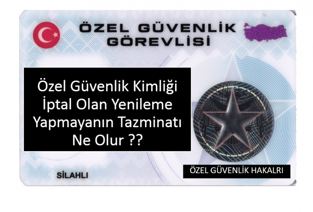 Özel Güvenlik Kimliği İptal Olan Yenileme Yapmayanın Tazminatı Ne Olur ??