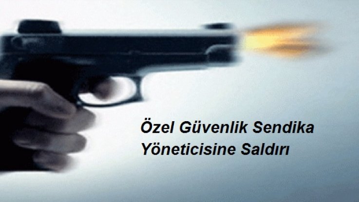 Son Dakika;ÖZİŞ Sendikasının Denetim Kurulu Üyesine Silahlı Saldırı