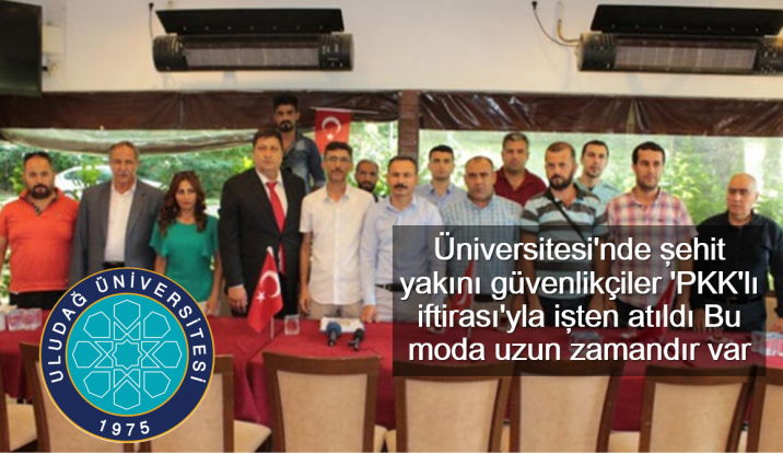 Uludağ Üniversitesi'nde şehit yakını güvenlikçiler 'PKK'lı iftirası'yla işten atıldı