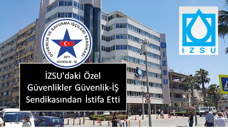 İZSU'daki Özel Güvenlikler Güvenlik-İŞ Sendikasından İstifa Etti