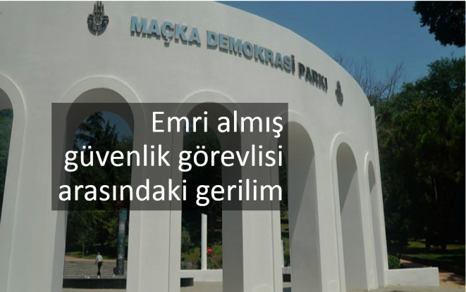 Maçka Parkı’ndaki güvenlik görevlisi