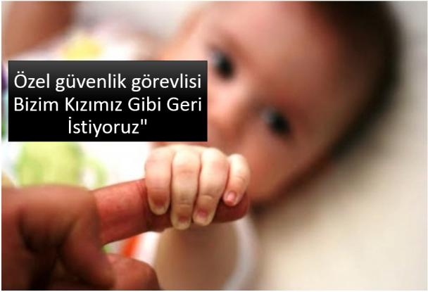 Özel güvenlik görevlisi O Bizim Kızımız Gibi Geri İstiyoruz