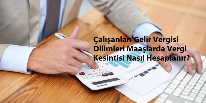 Çalışanları Gelir Vergisi Dilimleri Maaşlarda Vergi Kesintisi Nasıl Hesaplanır?