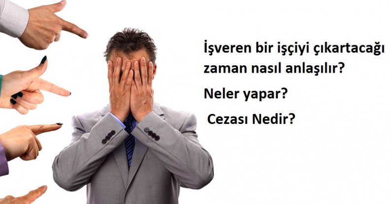 İşveren bir işçiyi çıkartacağı zaman nasıl anlaşılır? Neler yapar?