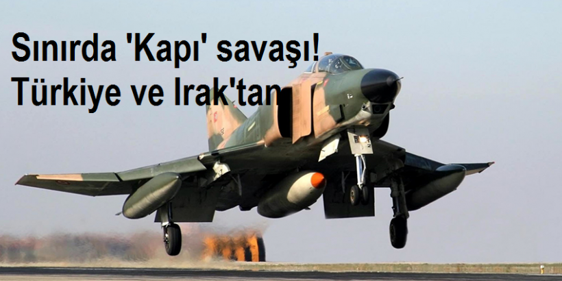 Sınırda 'Kapı' savaşı! Türkiye ve Irak'la