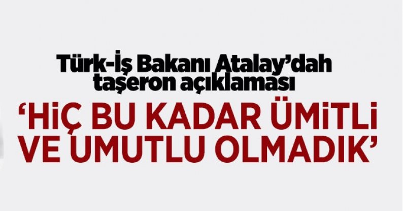 Türk-İş Başkanı Atalay: Hiç bu kadar ümitli ve umutlu olmadık