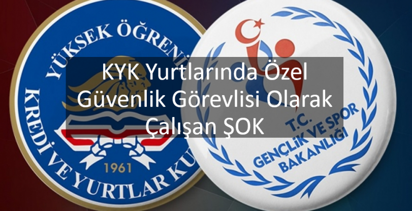 KYK yurtlarında özel güvenlik görevlisi olarak çalışan ŞOK  