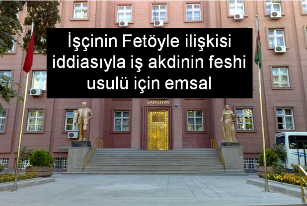 İşçinin Fetöyle ilişkisi iddiasıyla iş akdinin feshi usulü için emsal