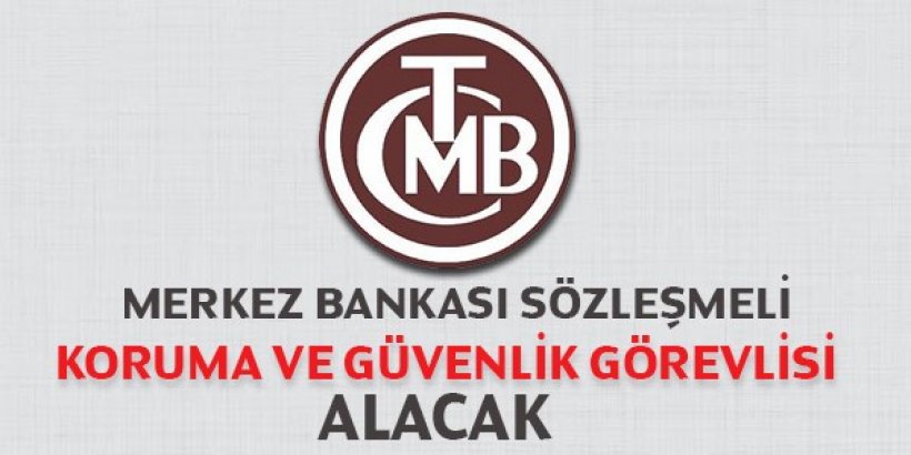 Merkez Bankası Sözleşmeli Koruma ve Güvenlik Görevlisi Alım İlanı