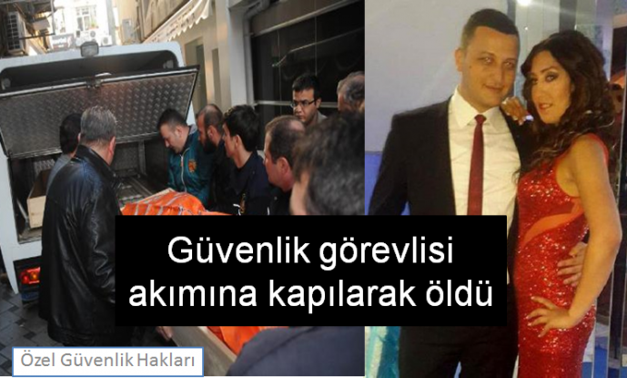 Özel Güvenlik görevlisi akımına kapılarak öldü