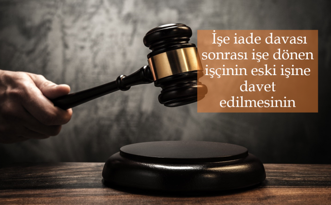 Yargıtay kararları ışığında  İşe iade davası sonrası işe dönen işçinin eski işine davet edilmesinin