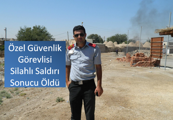 Özel güvenlik görevlisi silahlı saldırı sonucu öldü