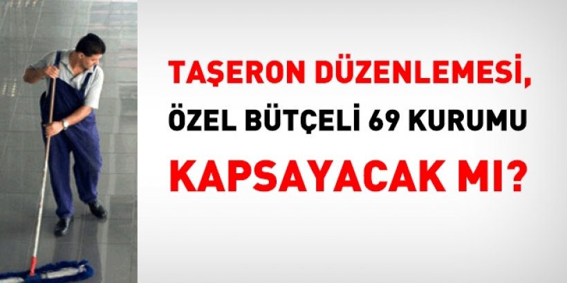 Taşeron düzenlemesi,Hangi kurumu kapsayacak mı? işte deyatlar 