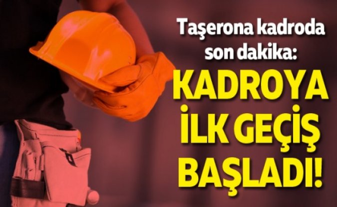 Taşerona kadroda son dakika: Kadroya ilk geçiş başladı!