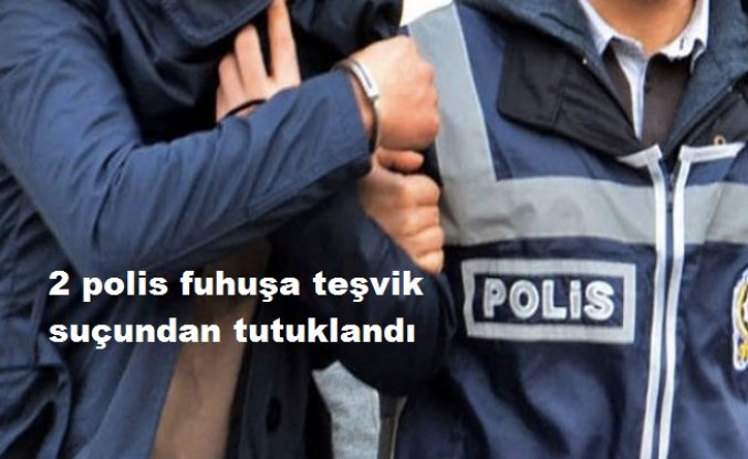 2 polis fuhuşa teşvik suçundan tutuklandı