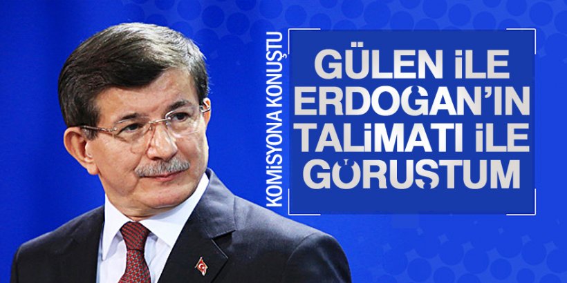 Gülen ile görüşen Ahmet Davutoğlu: Talimatı Erdoğan'dan aldım