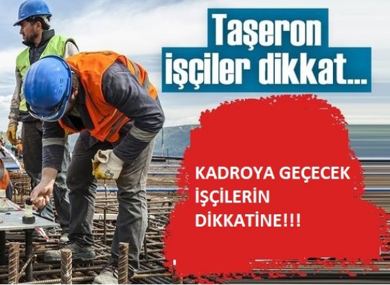 KADROYA GEÇECEK TAŞERON  İŞÇİLERİN DİKKATİNE!!!