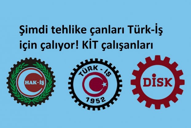 Şimdi tehlike çanları Türk-İş için çalıyor! KİT çalışanları kurbanımı oldular