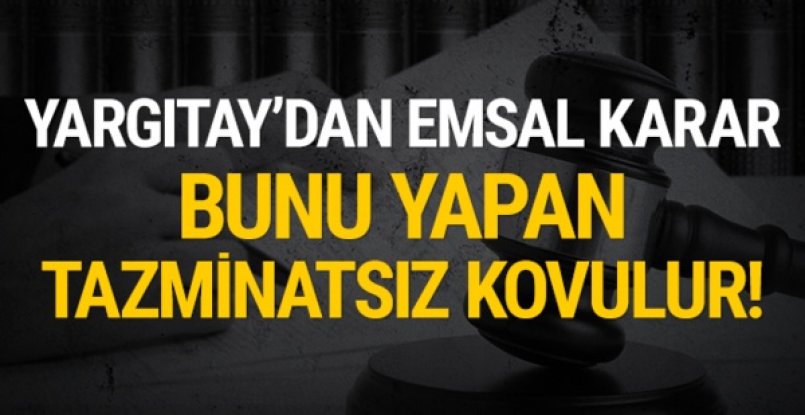 Bunu yapan tazminatsız kovulur!