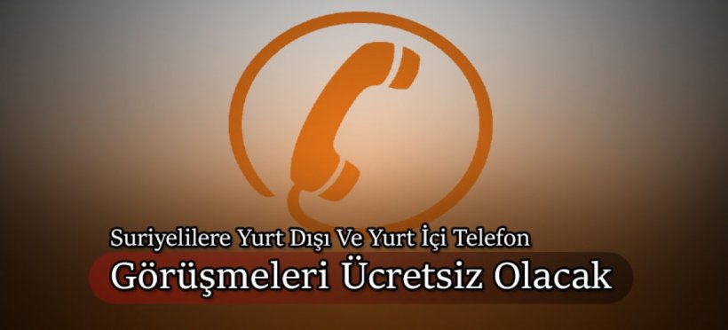 Suriyelilere yurt dışı ve yurt içi telefon görüşmeleri ücretsiz olacak