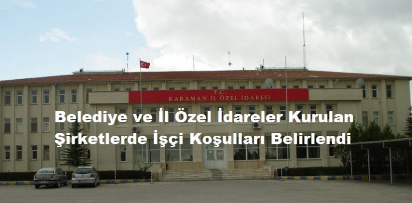 Belediye ve İl Özel İdareler Kurulan Şirketlerde İşçi Koşulları Belirlendi