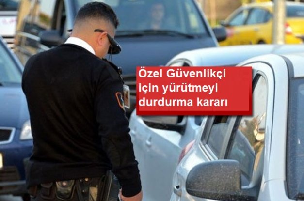 özel güvenlik Görevlisi için yürütmeyi durdurma kararı