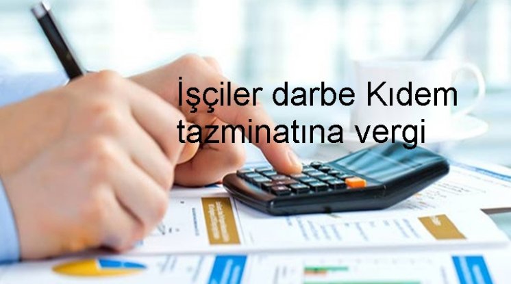 İşçiler darbe Kıdem tazminatına vergi 