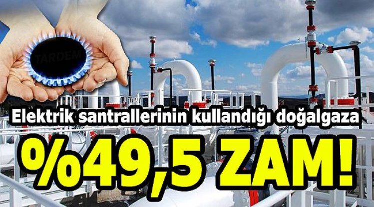 BOTAŞ santrallere sattığı doğalgaza yüzde 49,5 zam yaptı