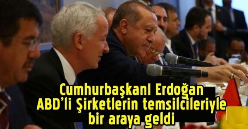 Erdoğan ABD'li şirketlerle bir araya geldi