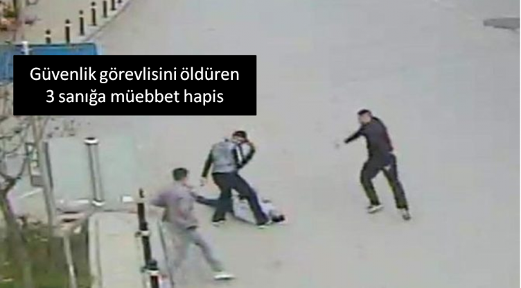 Güvenlik görevlisini öldüren 3 sanığa müebbet hapis